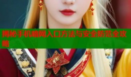 揭秘手机暗网入口方法与安全防范全攻略