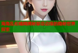 海角乱伦暗网揭秘禁忌边缘的隐秘世界探索