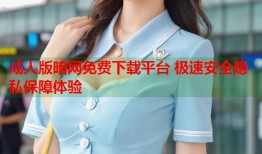 成人版暗网免费下载平台 极速安全隐私保障体验
