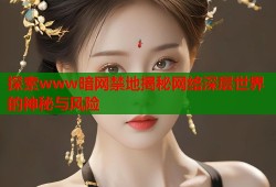 探索www暗网禁地揭秘网络深层世界的神秘与风险