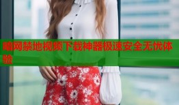 暗网禁地视频下载神器极速安全无忧体验