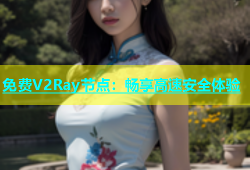 免费V2Ray节点：畅享高速安全体验