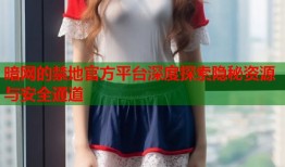 暗网的禁地官方平台深度探索隐秘资源与安全通道