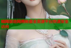 暗网禁地网揭秘最全资源平台快速安全访问