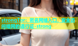 strongTor：匿名网络入口，安全访问暗网的通行证-strong