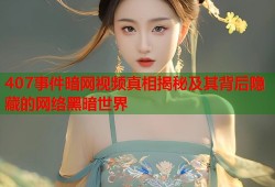 407事件暗网视频真相揭秘及其背后隐藏的网络黑暗世界