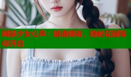 网禁少女心声：暗语倾诉，隐秘花园等你开启