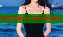 暗网禁区揭秘平台 安全匿名交易首选