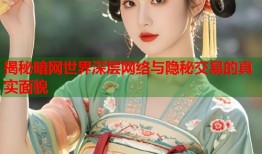 揭秘暗网世界深层网络与隐秘交易的真实面貌