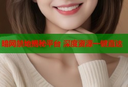 暗网禁地揭秘平台 深度资源一键直达