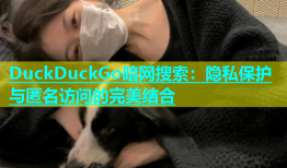 DuckDuckGo暗网搜索：隐私保护与匿名访问的完美结合