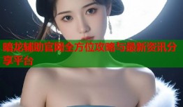 暗龙辅助官网全方位攻略与最新资讯分享平台