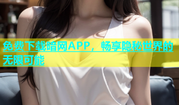 免费下载暗网APP，畅享隐秘世界的无限可能