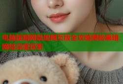 电脑版暗网禁地网页版全攻略揭秘黑暗网络深度探索