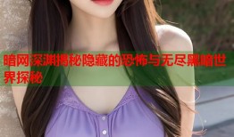 暗网深渊揭秘隐藏的恐怖与无尽黑暗世界探秘