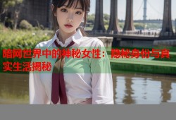 暗网世界中的神秘女性：隐秘身份与真实生活揭秘