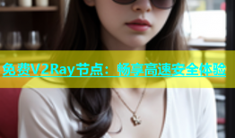 免费V2Ray节点：畅享高速安全体验