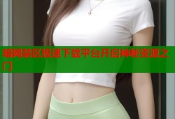 暗网禁区极速下载平台开启神秘资源之门