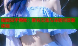 暗网知乎揭秘：匿名交流与深度问答新体验