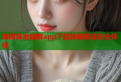 暗网禁地破解app下载神器极速安全体验