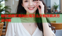 暗区禁网无限制出现怎么办有效解决方法详解