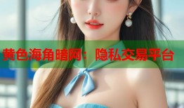 黄色海角暗网：隐私交易平台