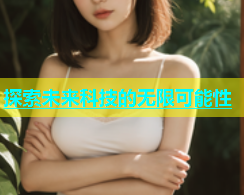 探索未来科技的无限可能性