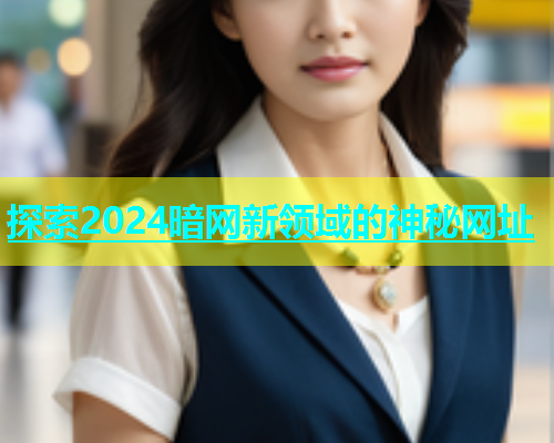 探索2024暗网新领域的神秘网址