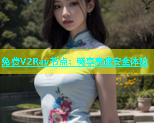 免费V2Ray节点：畅享高速安全体验