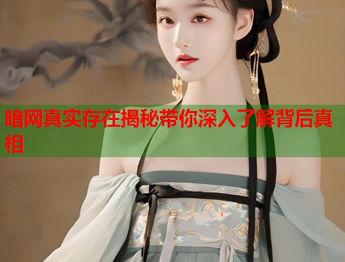 暗网真实存在揭秘带你深入了解背后真相