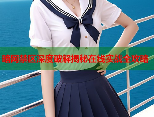 暗网禁区深度破解揭秘在线实战全攻略