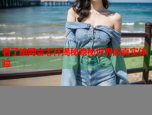 看了暗网会怎样揭秘隐秘世界的真实体验