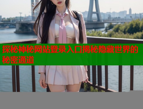 探秘神秘网站登录入口揭秘隐藏世界的秘密通道