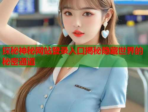 探秘神秘网站登录入口揭秘隐藏世界的秘密通道
