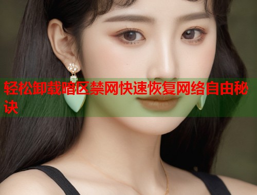 轻松卸载暗区禁网快速恢复网络自由秘诀