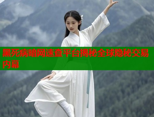 黑死病暗网速查平台揭秘全球隐秘交易内幕