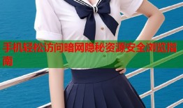 手机轻松访问暗网隐秘资源安全浏览指南