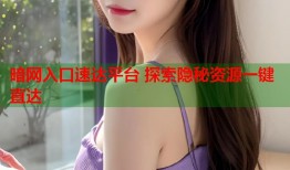 暗网入口速达平台 探索隐秘资源一键直达
