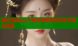 暗区禁网app下载安装教程快速安全畅玩指南